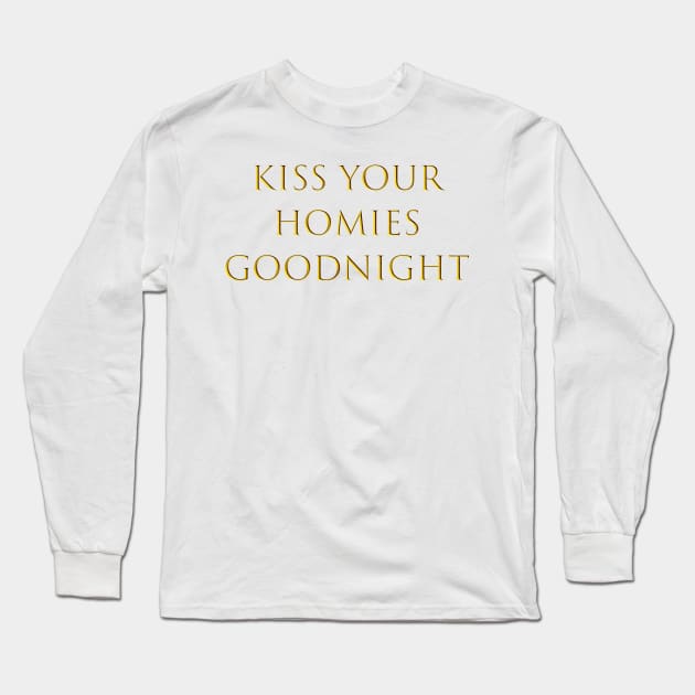 Kiss Your  Homies  Goodnight Long Sleeve T-Shirt by Amico77